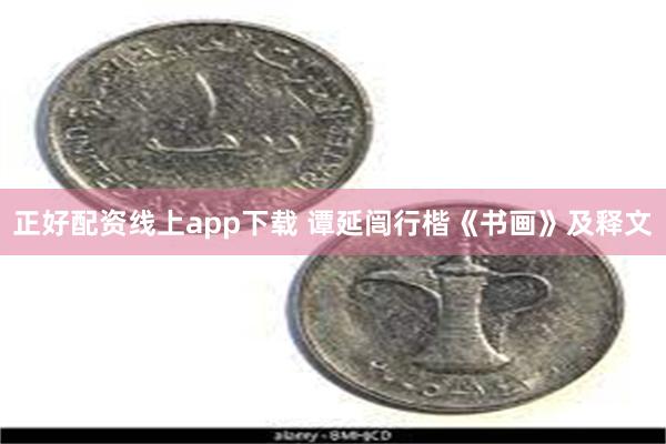 正好配资线上app下载 谭延闿行楷《书画》及释文