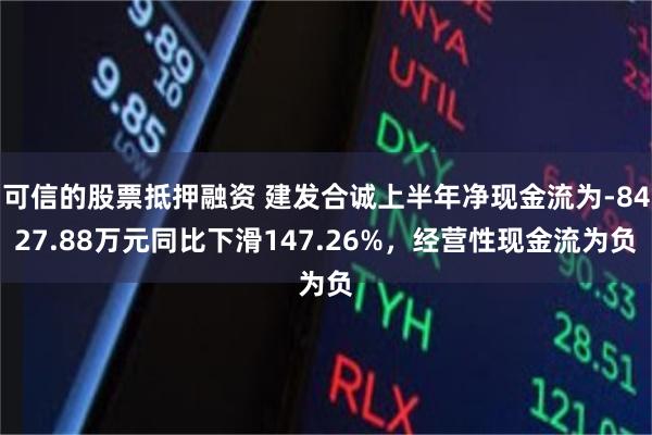 可信的股票抵押融资 建发合诚上半年净现金流为-8427.88万元同比下滑147.26%，经营性现金流为负