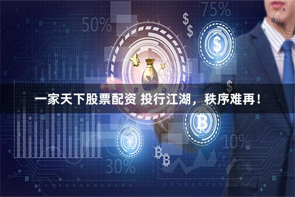一家天下股票配资 投行江湖，秩序难再！