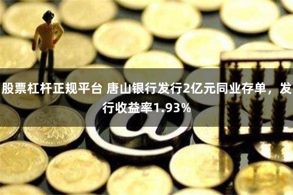 股票杠杆正规平台 唐山银行发行2亿元同业存单，发行收益率1.93%