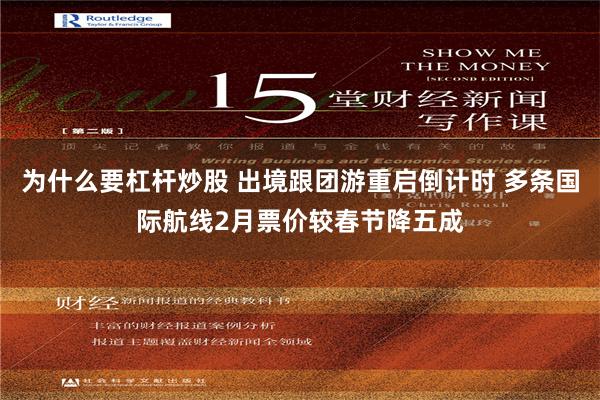 为什么要杠杆炒股 出境跟团游重启倒计时 多条国际航线2月票价较春节降五成