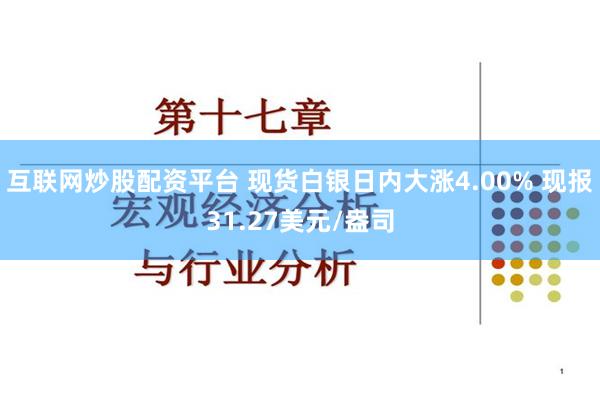 互联网炒股配资平台 现货白银日内大涨4.00% 现报31.27美元/盎司