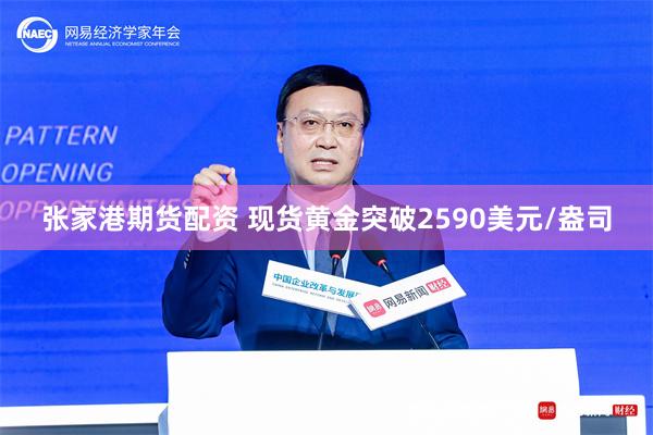 张家港期货配资 现货黄金突破2590美元/盎司