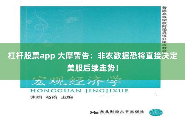 杠杆股票app 大摩警告：非农数据恐将直接决定美股后续走势！