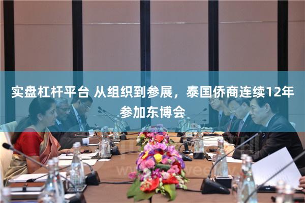 实盘杠杆平台 从组织到参展，泰国侨商连续12年参加东博会