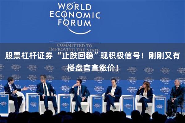 股票杠杆证券 “止跌回稳”现积极信号！刚刚又有楼盘官宣涨价！