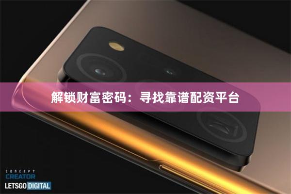 解锁财富密码：寻找靠谱配资平台