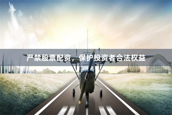 严禁股票配资，保护投资者合法权益
