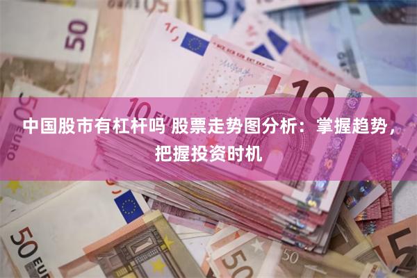 中国股市有杠杆吗 股票走势图分析：掌握趋势，把握投资时机