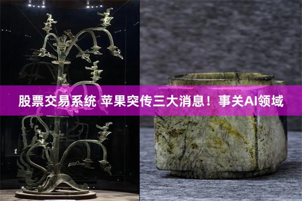 股票交易系统 苹果突传三大消息！事关AI领域