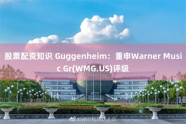 股票配资知识 Guggenheim：重申Warner Music Gr(WMG.US)评级