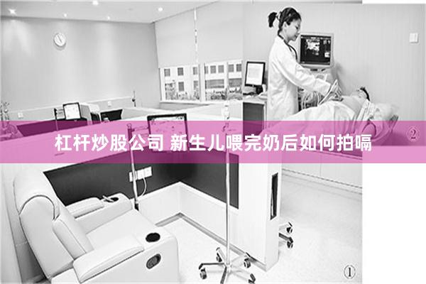 杠杆炒股公司 新生儿喂完奶后如何拍嗝