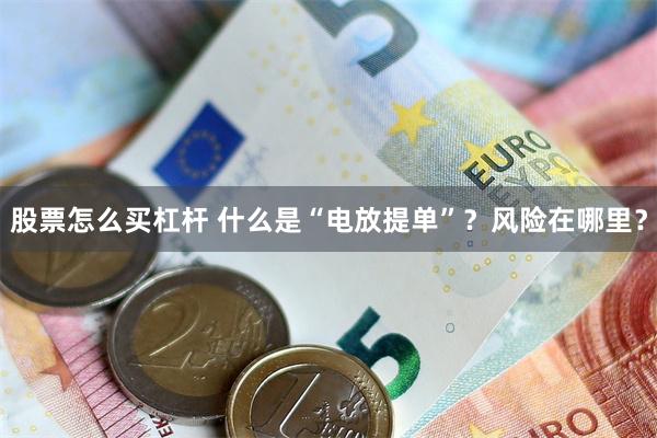 股票怎么买杠杆 什么是“电放提单”？风险在哪里？