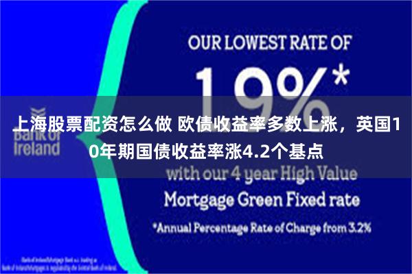 上海股票配资怎么做 欧债收益率多数上涨，英国10年期国债收益率涨4.2个基点