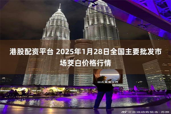 港股配资平台 2025年1月28日全国主要批发市场茭白价格行情