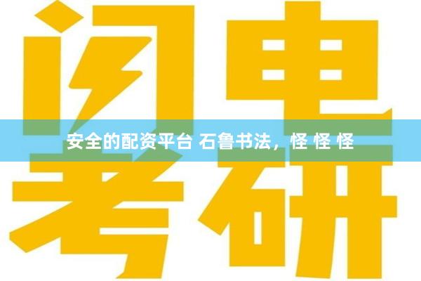 安全的配资平台 石鲁书法，怪 怪 怪