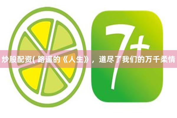 炒股配资( 路遥的《人生》，道尽了我们的万千柔情