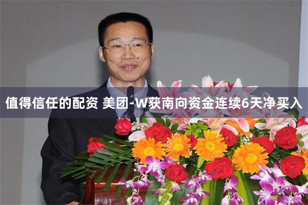 值得信任的配资 美团-W获南向资金连续6天净买入