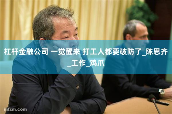 杠杆金融公司 一觉醒来 打工人都要破防了_陈思齐_工作_鸡爪